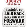 A black and white text design featuring the phrase I might be laid back but I can lean forward real quick