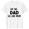 A white t-shirt with black text that reads I'M THE DAD GO ASK MOM
