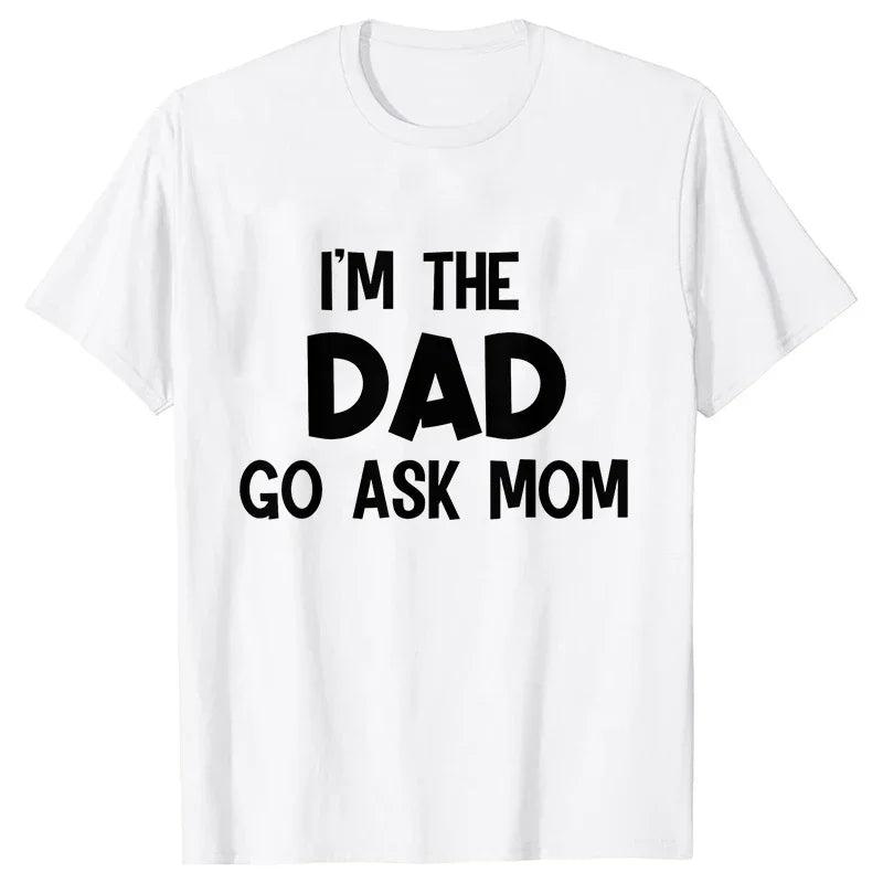 A white t-shirt with black text that reads I'M THE DAD GO ASK MOM