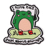 An embroidered patch featuring a green frog character with the text I have had just about enough.