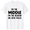 A white t-shirt with black text that reads I'm the middle I'm the reason we have rules