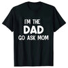 Black t-shirt with white text that reads I'M THE DAD GO ASK MOM