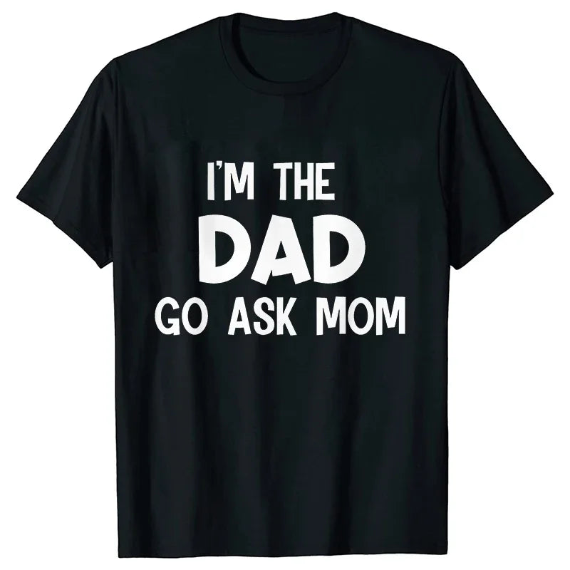 Black t-shirt with white text that reads I'M THE DAD GO ASK MOM